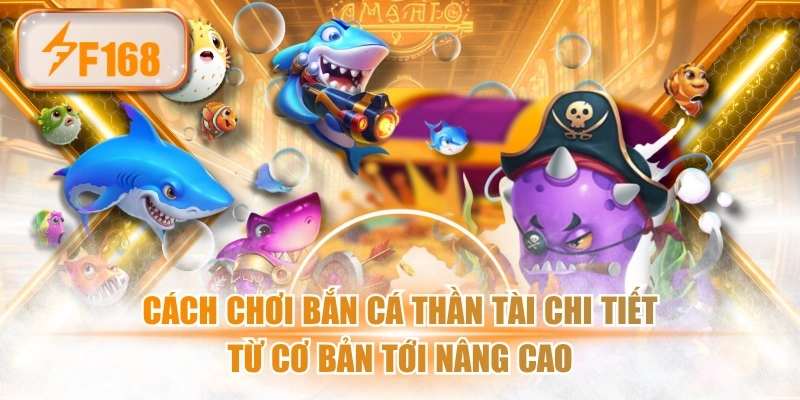 Cách Chơi Bắn Cá Thần Tài Chi Tiết Từ Cơ Bản Tới Nâng Cao