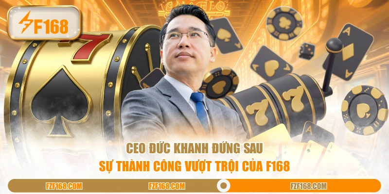 CEO Đức Khanh đứng sau sự thành công vượt trội của F168